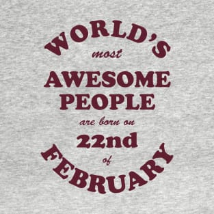 World's Most Awesome People are born on 22nd of February T-Shirt